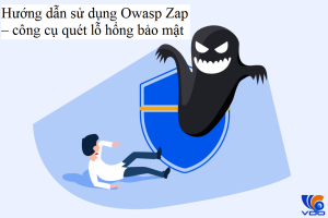 Hướng dẫn sử dụng Owasp Zap – công cụ quét lỗ hổng bảo mật