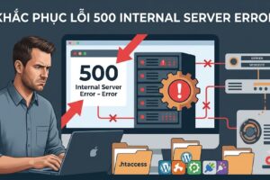 Khắc phục lỗi 500 Internal Server Error – Lỗi máy chủ nội bộ