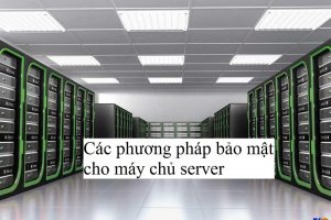 Các phương pháp bảo mật cho máy chủ server