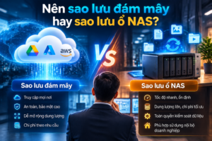 Nên sao lưu đám mây hay sao lưu ổ NAS? So sánh Cloud Backup và NAS Backup